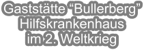 Gaststtte Bullerberg Hilfskrankenhaus im 2. Weltkrieg