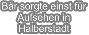 Br sorgte einst fr Aufsehen in Halberstadt